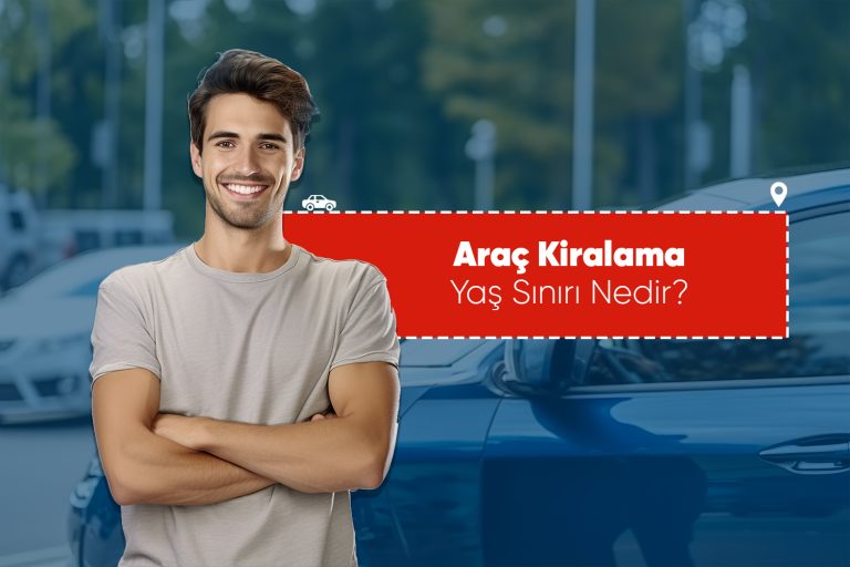 Araç Kiralama Yaş Sınırı Nedir?