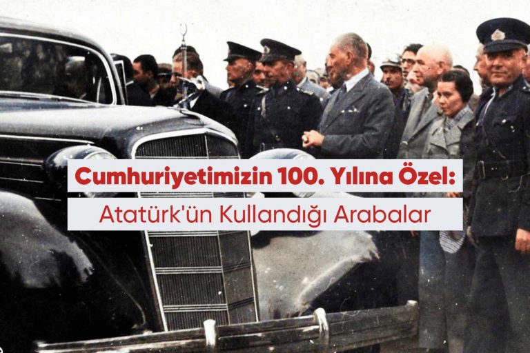 Cumhuriyetimizin 100. Yılına Özel: Atatürk’ün Kullandığı Arabalar