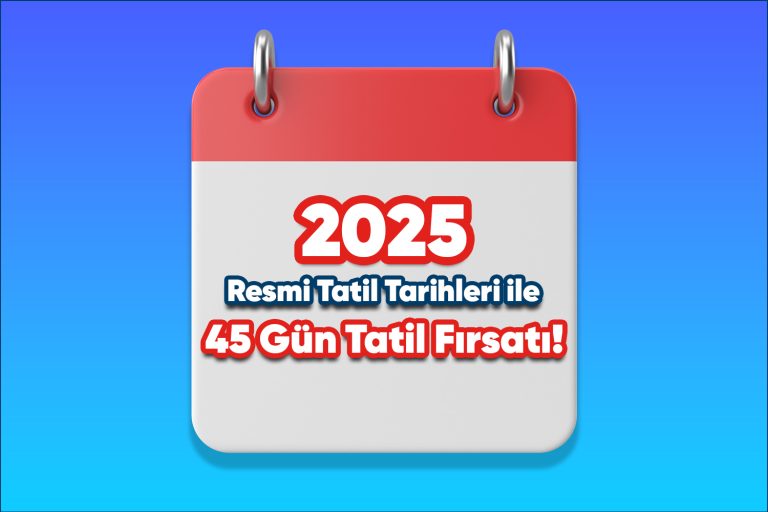 2025’te Resmi Tatillerle 45 Gün Tatil Fırsatı!